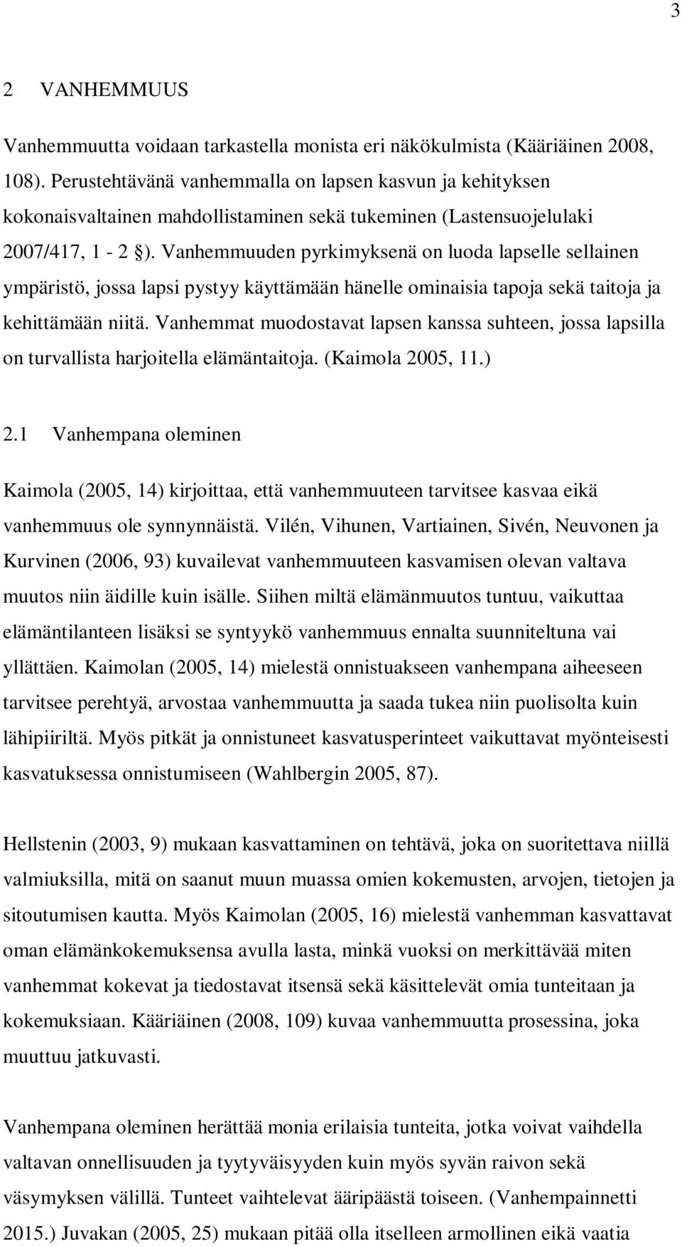 Vanhemmuuden pyrkimyksenä on luoda lapselle sellainen ympäristö, jossa lapsi pystyy käyttämään hänelle ominaisia tapoja sekä taitoja ja kehittämään niitä.