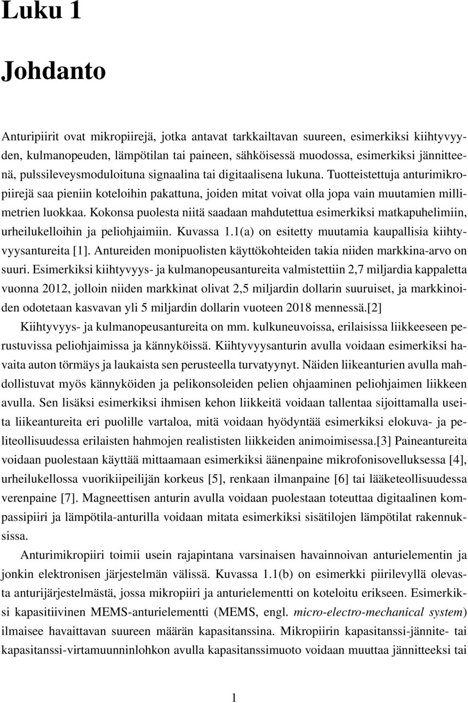 Kokonsa puolesta niitä saadaan mahdutettua esimerkiksi matkapuhelimiin, urheilukelloihin ja peliohjaimiin. Kuvassa 1.1(a) on esitetty muutamia kaupallisia kiihtyvyysantureita [1].