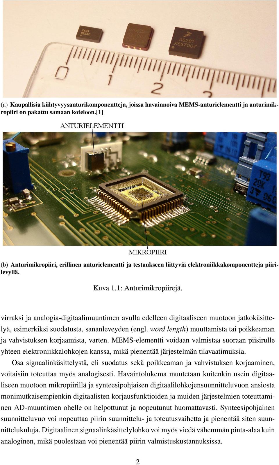 virraksi ja analogia-digitaalimuuntimen avulla edelleen digitaaliseen muotoon jatkokäsittelyä, esimerkiksi suodatusta, sananleveyden (engl.