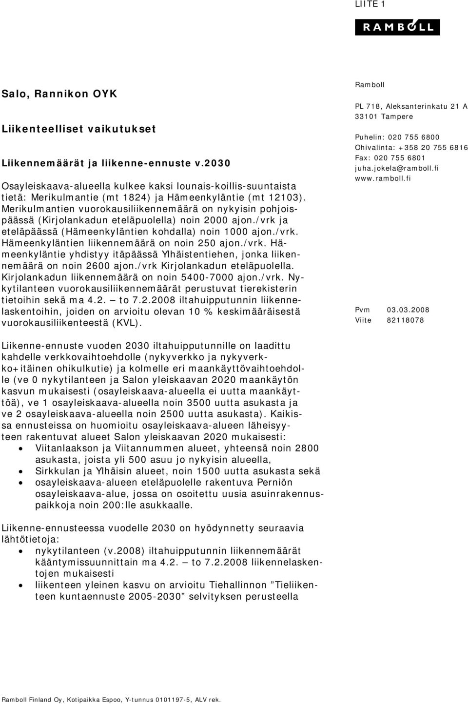 Merikulmantien vuorokausiliikennemäärä on nykyisin pohjoispäässä (Kirjolankadun eteläpuolella) noin 2000 ajon./vrk ja eteläpäässä (Hämeenkyläntien kohdalla) noin 1000 ajon./vrk. Hämeenkyläntien liikennemäärä on noin 250 ajon.