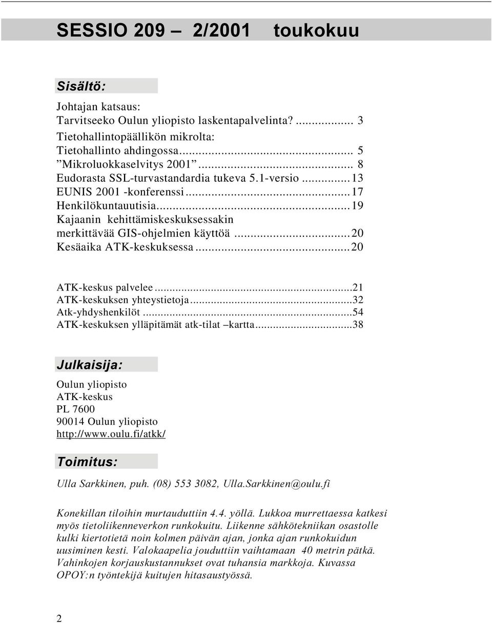 ..20 Kesäaika ATK-keskuksessa...20 ATK-keskus palvelee...21 ATK-keskuksen yhteystietoja...32 Atk-yhdyshenkilöt...54 ATK-keskuksen ylläpitämät atk-tilat kartta.