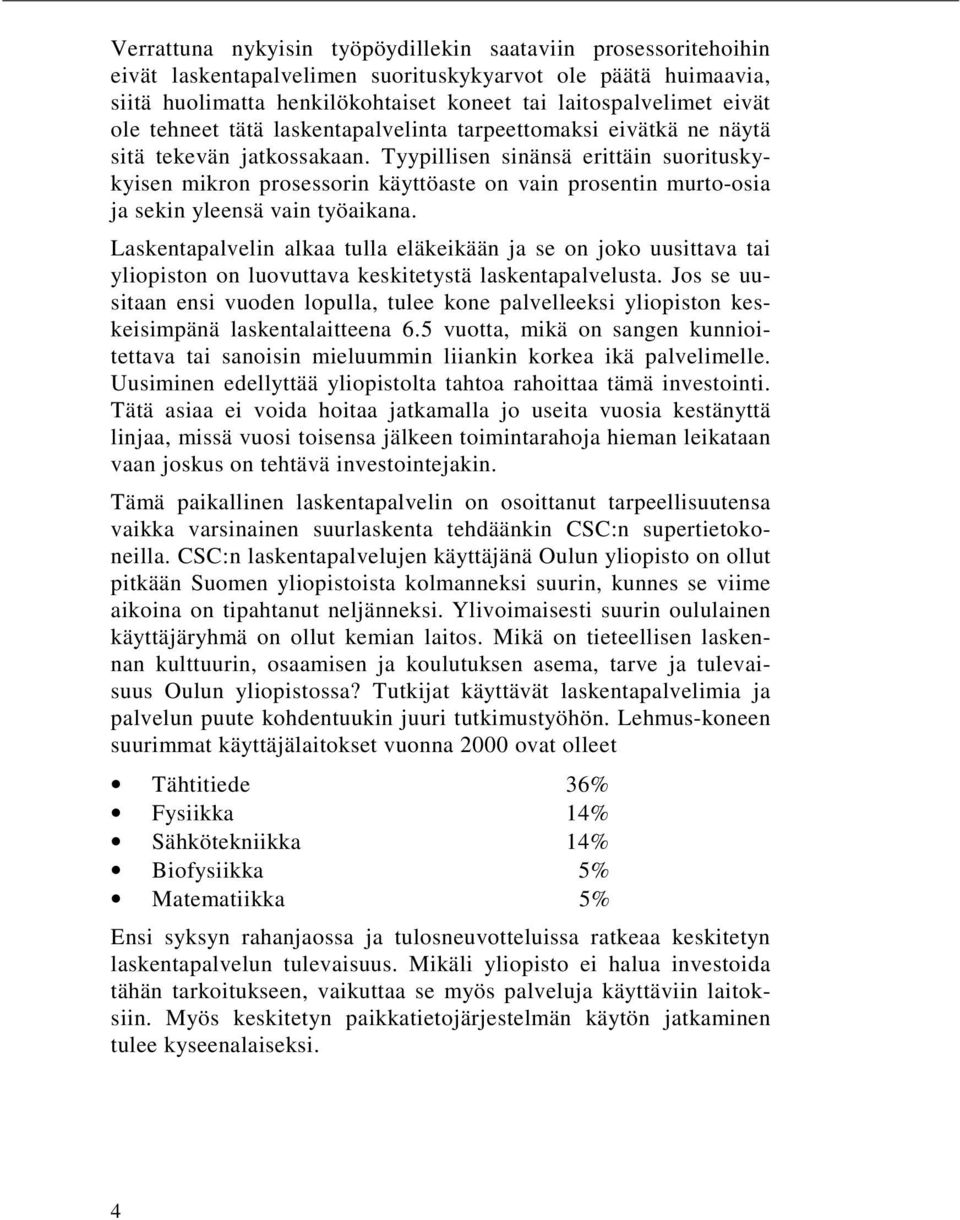 Tyypillisen sinänsä erittäin suorituskykyisen mikron prosessorin käyttöaste on vain prosentin murto-osia ja sekin yleensä vain työaikana.