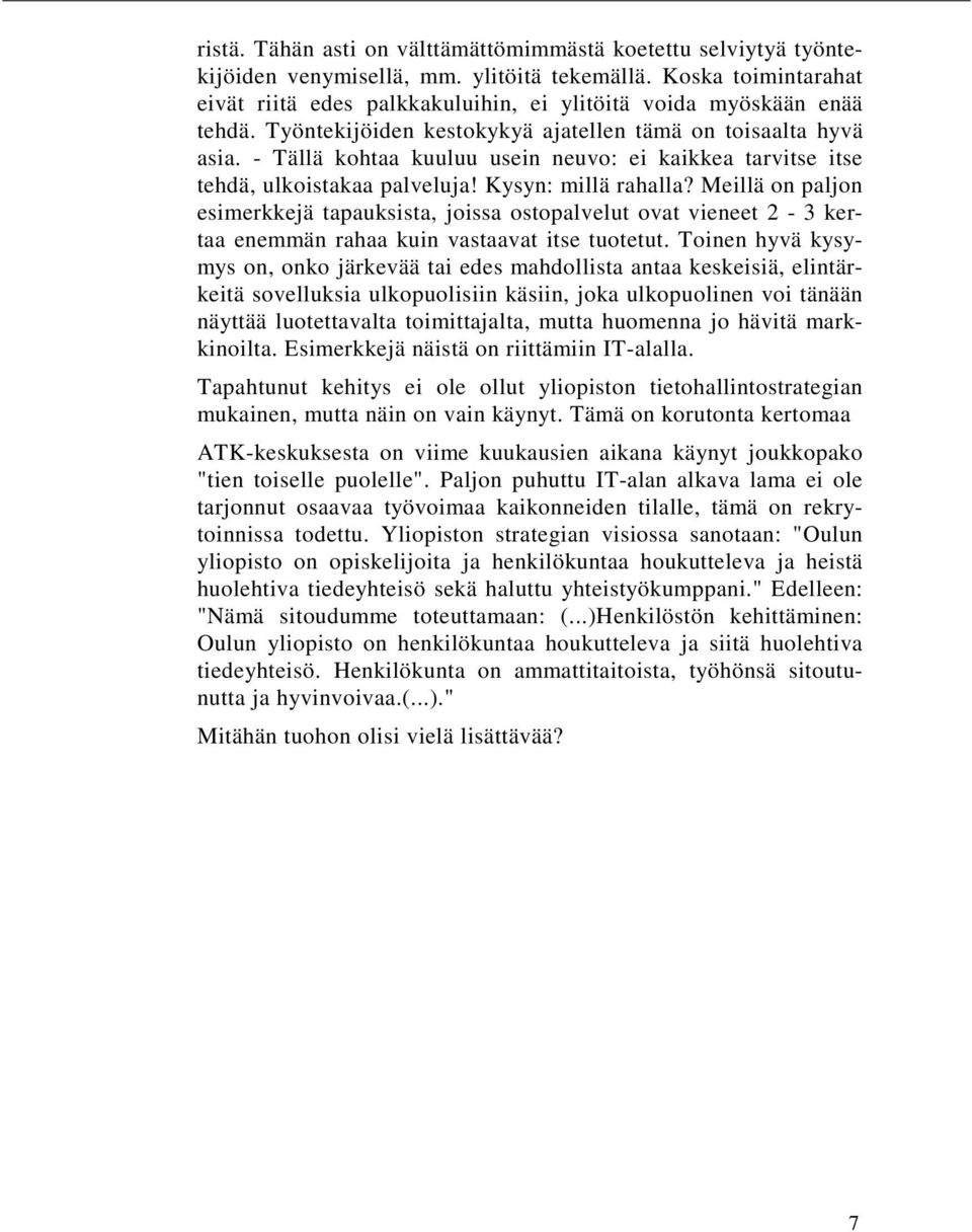 - Tällä kohtaa kuuluu usein neuvo: ei kaikkea tarvitse itse tehdä, ulkoistakaa palveluja! Kysyn: millä rahalla?