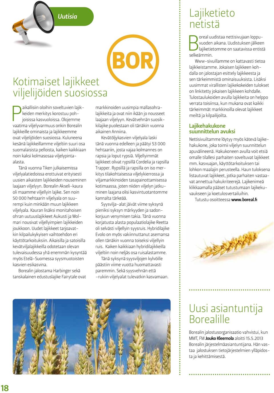 Kuluneena kesänä lajikkeillamme viljeltiin suuri osa suomalaisista pelloista, kaiken kaikkiaan noin kaksi kolmasosaa viljelypintaalasta.