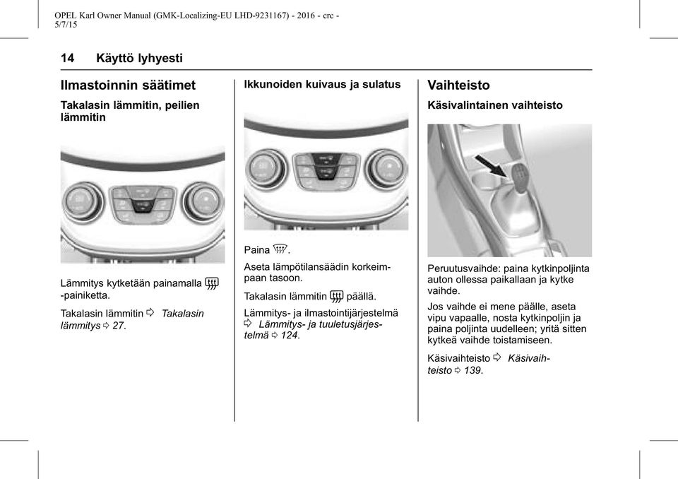 Lämmitys- ja ilmastointijärjestelmä 0 Lämmitys- ja tuuletusjärjestelmä 0 124. Peruutusvaihde: paina kytkinpoljinta auton ollessa paikallaan ja kytke vaihde.