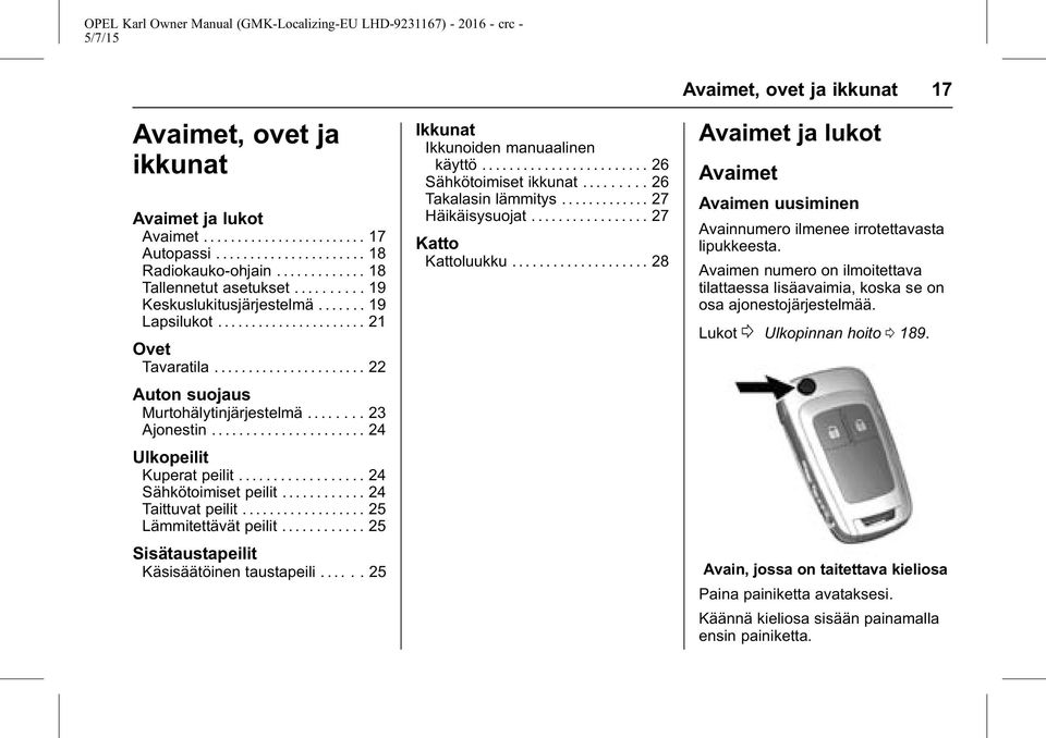 ................. 24 Sähkötoimiset peilit............ 24 Taittuvat peilit.................. 25 Lämmitettävät peilit............ 25 Sisätaustapeilit Käsisäätöinen taustapeili.