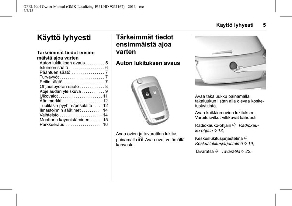 ... 12 Ilmastoinnin säätimet.......... 14 Vaihteisto...................... 14 Moottorin käynnistäminen...... 15 Parkkeeraus.