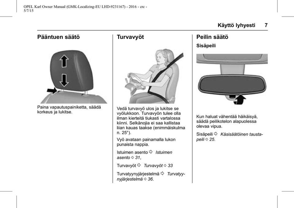 Selkänojia ei saa kallistaa liian kauas taakse (enimmäiskulma n. 25 ). Vyö avataan painamalla lukon punaista nappia.