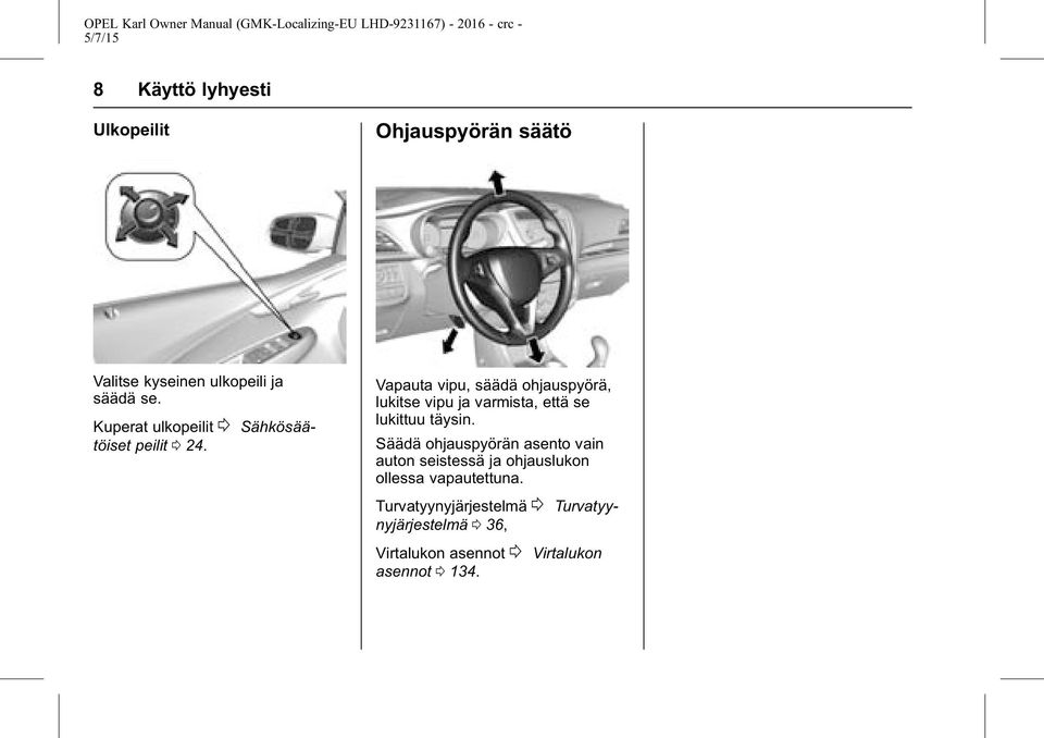 Vapauta vipu, säädä ohjauspyörä, lukitse vipu ja varmista, että se lukittuu täysin.