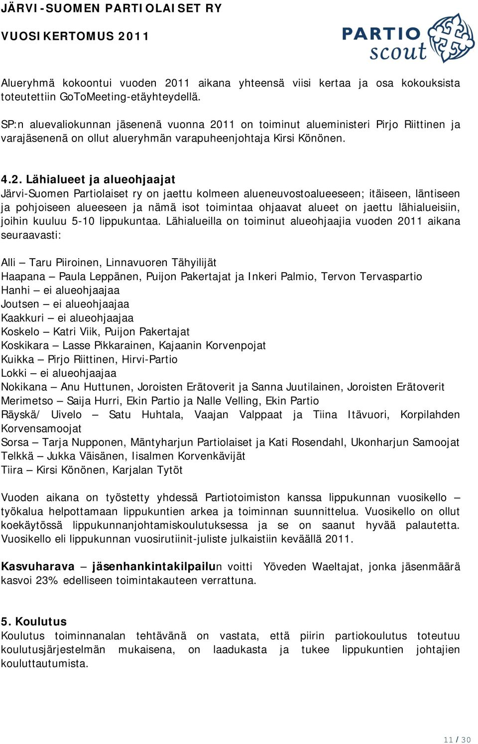 11 on toiminut alueministeri Pirjo Riittinen ja varajäsenenä on ollut alueryhmän varapuheenjohtaja Kirsi Könönen. 4.2.