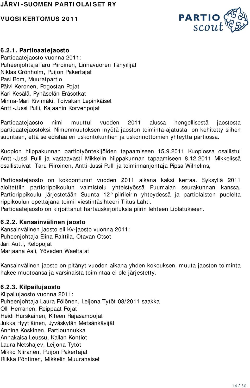 Pyhäselän Eräsotkat Minna-Mari Kivimäki, Toivakan Lepinkäiset Antti-Jussi Pulli, Kajaanin Korvenpojat Partioaatejaosto nimi muuttui vuoden 2011 alussa hengellisestä jaostosta partioaatejaostoksi.