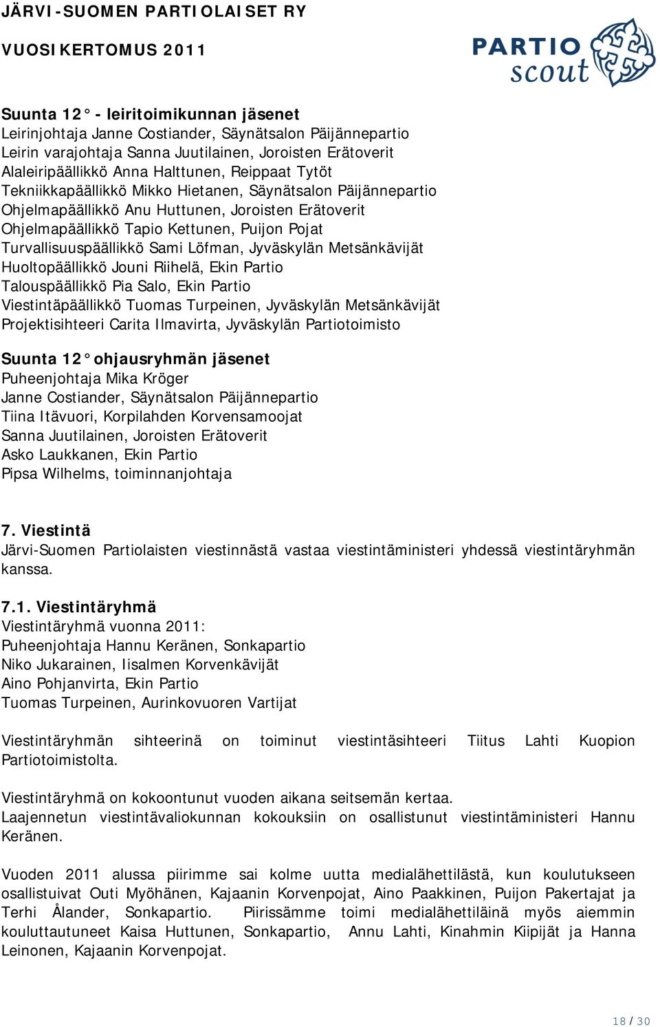 Löfman, Jyväskylän Metsänkävijät Huoltopäällikkö Jouni Riihelä, Ekin Partio Talouspäällikkö Pia Salo, Ekin Partio Viestintäpäällikkö Tuomas Turpeinen, Jyväskylän Metsänkävijät Projektisihteeri Carita