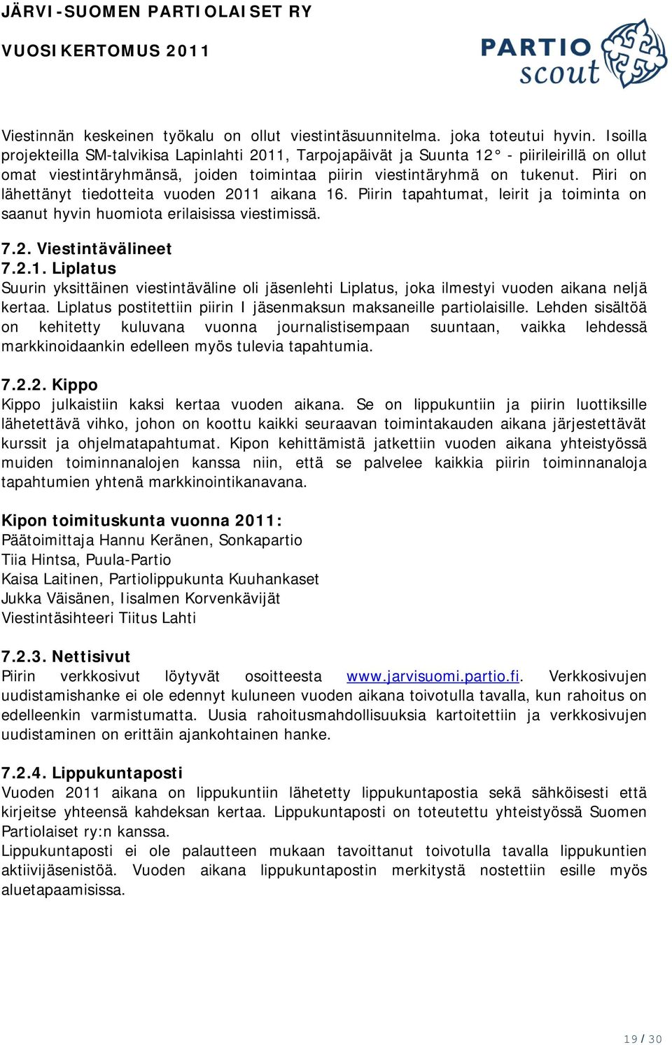 Piiri on lähettänyt tiedotteita vuoden 2011 aikana 16. Piirin tapahtumat, leirit ja toiminta on saanut hyvin huomiota erilaisissa viestimissä. 7.2. Viestintävälineet 7.2.1. Liplatus Suurin yksittäinen viestintäväline oli jäsenlehti Liplatus, joka ilmestyi vuoden aikana neljä kertaa.