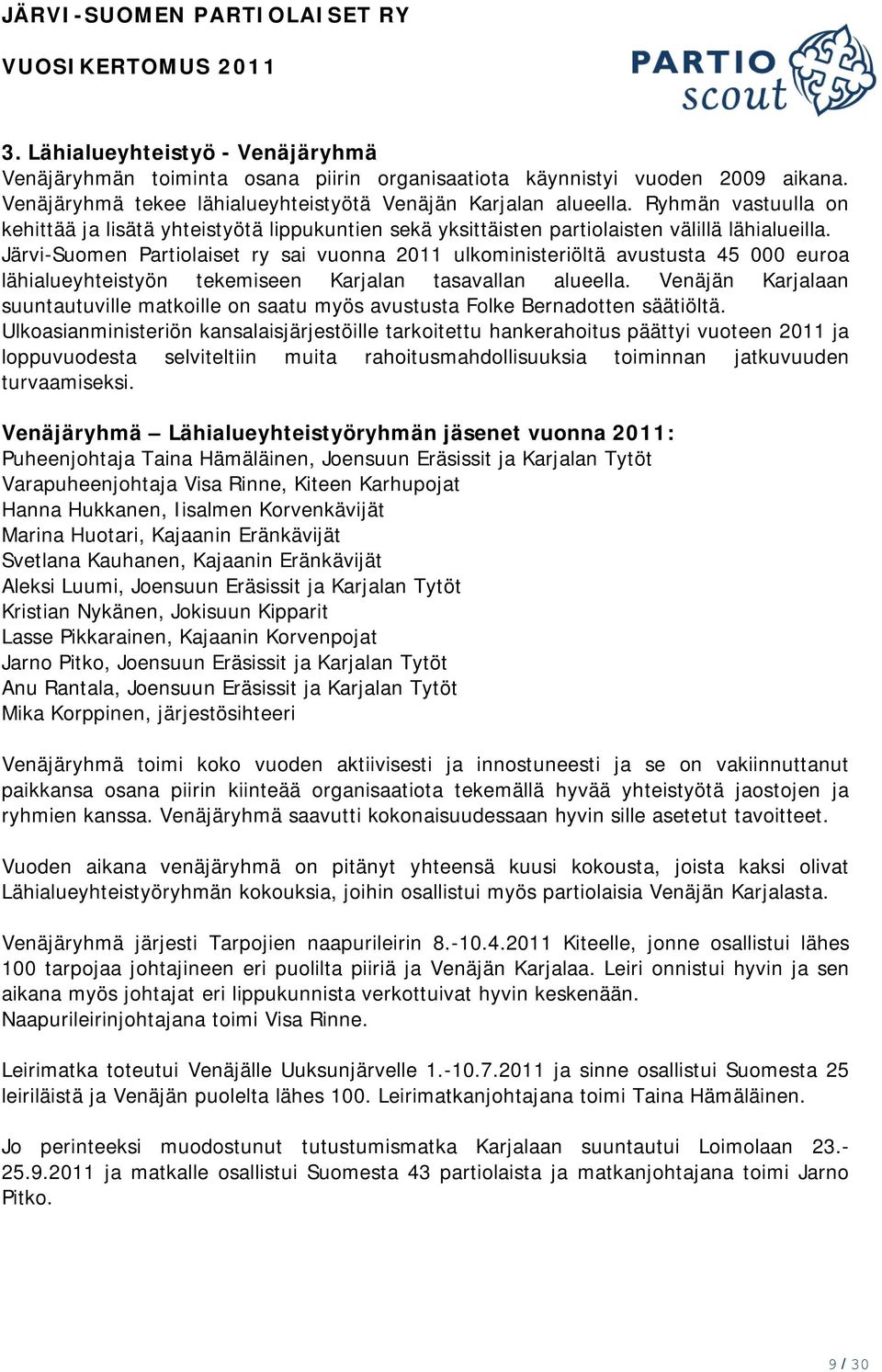 Järvi-Suomen Partiolaiset ry sai vuonna 2011 ulkoministeriöltä avustusta 45 000 euroa lähialueyhteistyön tekemiseen Karjalan tasavallan alueella.