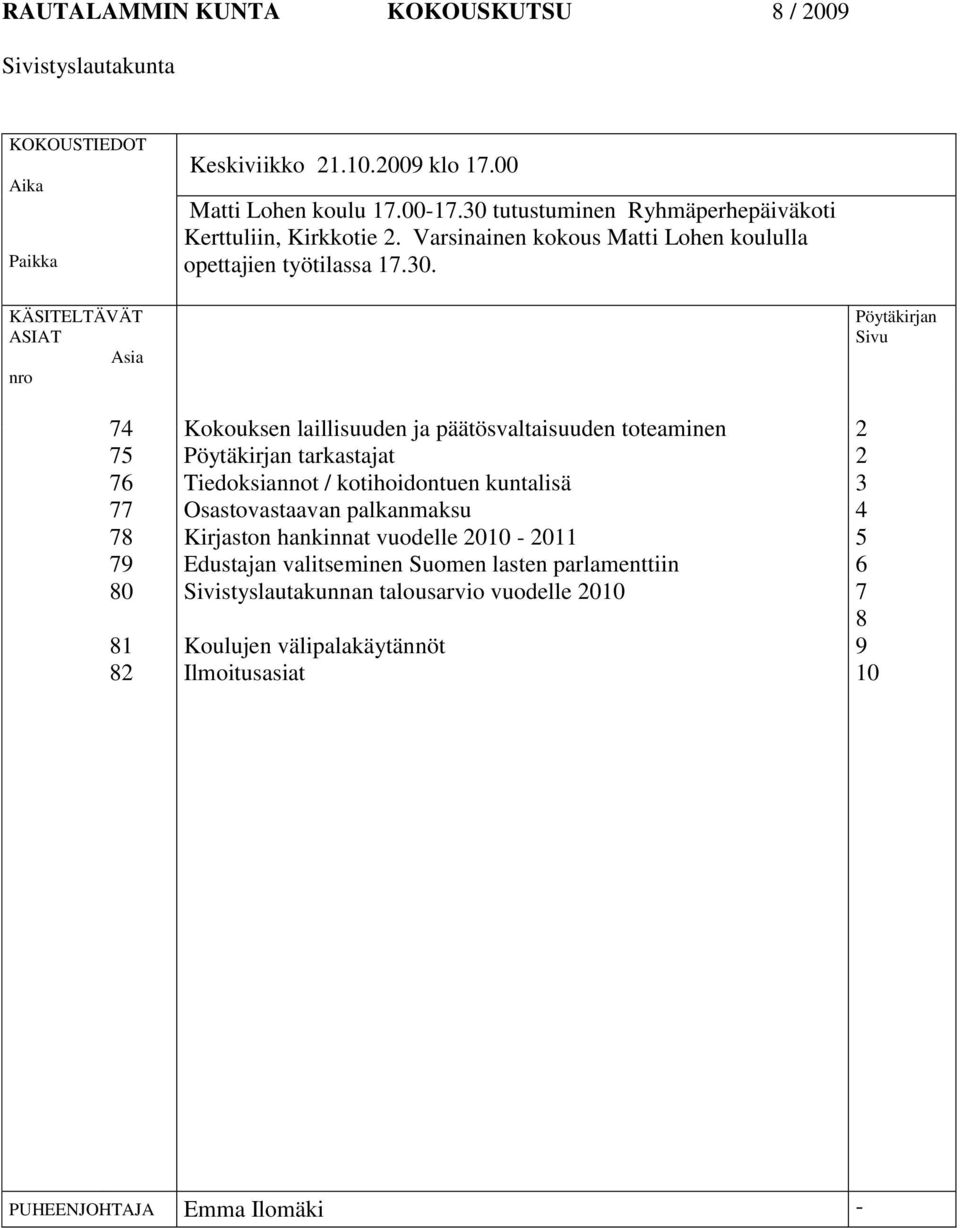 81 82 Kokouksen laillisuuden ja päätösvaltaisuuden toteaminen Pöytäkirjan tarkastajat Tiedoksiannot / kotihoidontuen kuntalisä Osastovastaavan palkanmaksu Kirjaston hankinnat