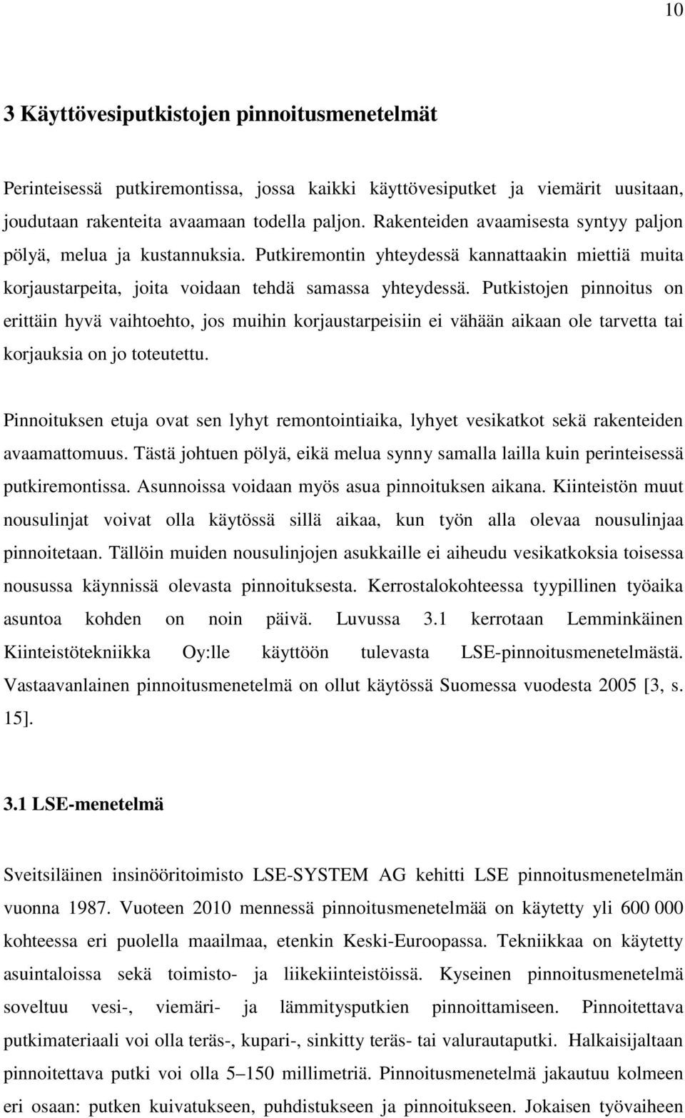 Putkistojen pinnoitus on erittäin hyvä vaihtoehto, jos muihin korjaustarpeisiin ei vähään aikaan ole tarvetta tai korjauksia on jo toteutettu.