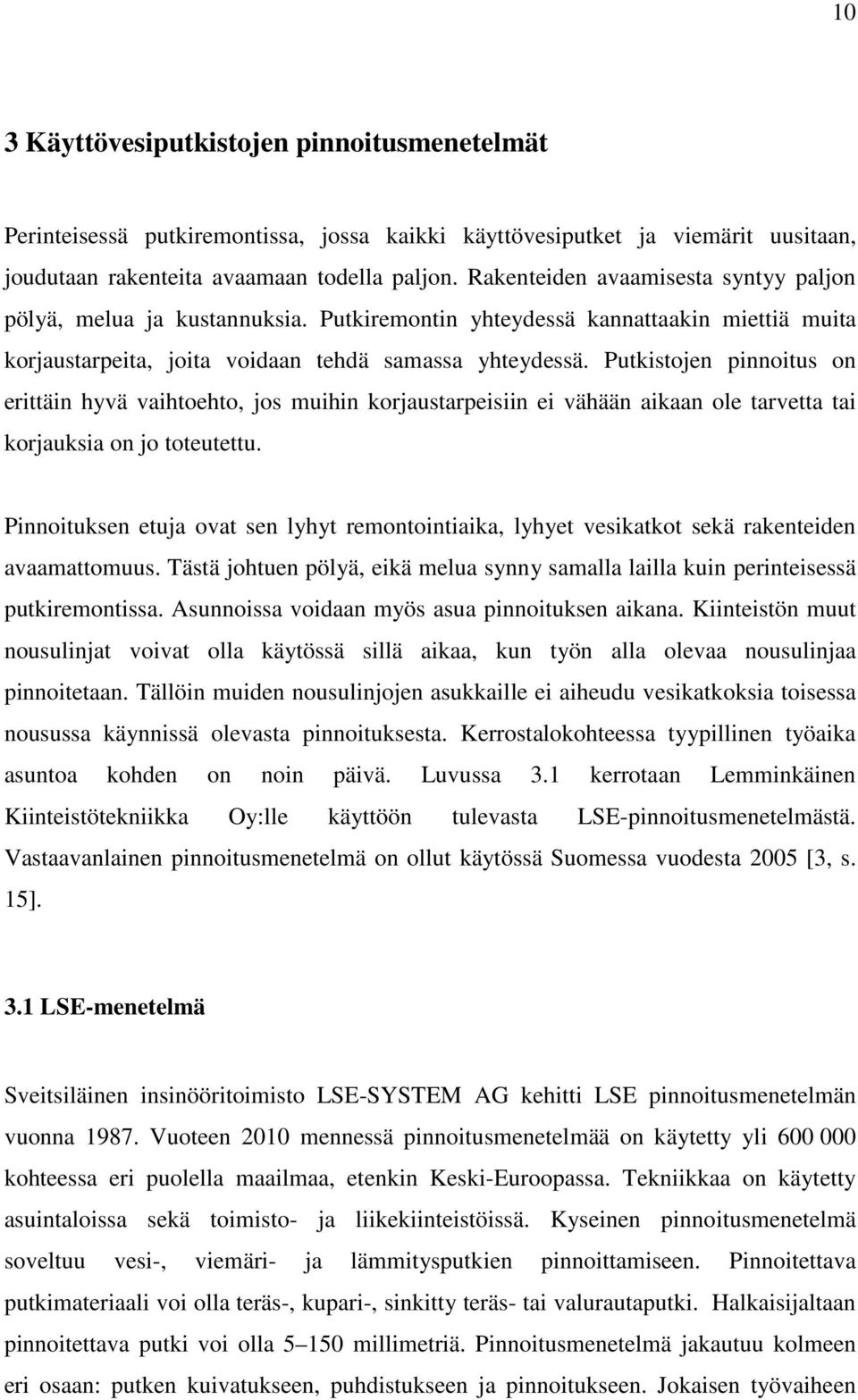 Putkistojen pinnoitus on erittäin hyvä vaihtoehto, jos muihin korjaustarpeisiin ei vähään aikaan ole tarvetta tai korjauksia on jo toteutettu.