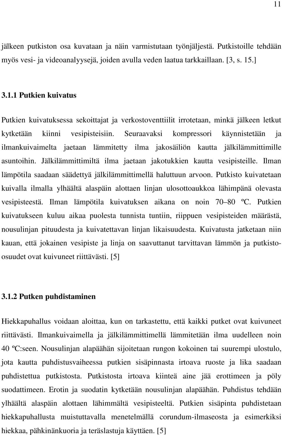 Ilman lämpötila saadaan säädettyä jälkilämmittimellä haluttuun arvoon. Putkisto kuivatetaan kuivalla ilmalla ylhäältä alaspäin alottaen linjan ulosottoaukkoa lähimpänä olevasta vesipisteestä.