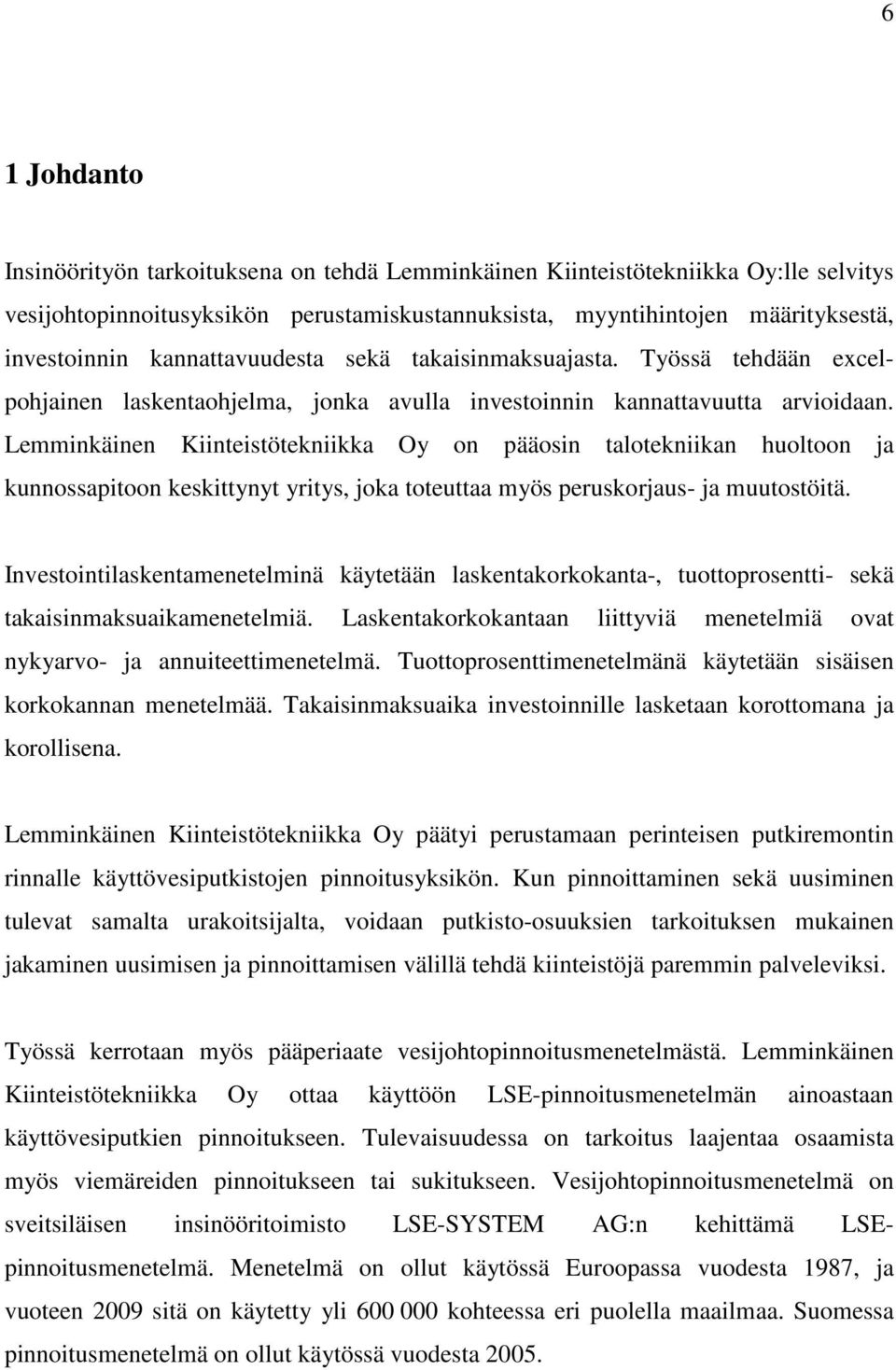 Lemminkäinen Kiinteistötekniikka Oy on pääosin talotekniikan huoltoon ja kunnossapitoon keskittynyt yritys, joka toteuttaa myös peruskorjaus- ja muutostöitä.