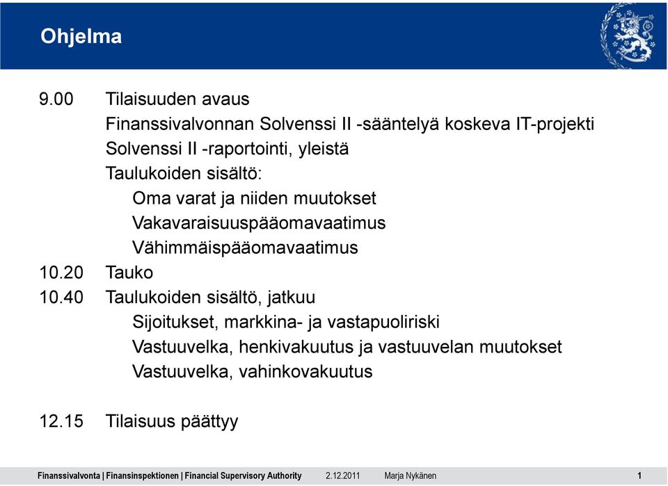 yleistä Taulukoiden sisältö: Oma varat ja niiden muutokset Vakavaraisuuspääomavaatimus Vähimmäispääomavaatimus