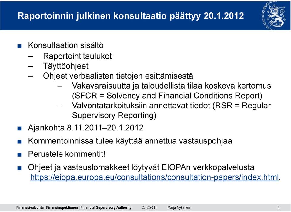 koskeva kertomus (SFCR = Solvency and Financial Conditions Report) Valvontatarkoituksiin annettavat tiedot (RSR = Regular Supervisory Reporting)