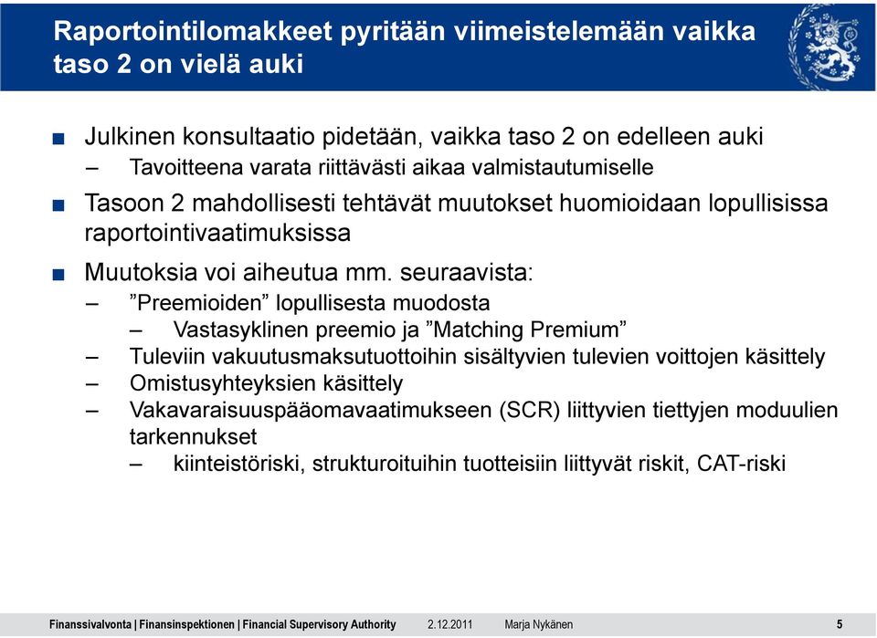 seuraavista: Preemioiden lopullisesta muodosta Vastasyklinen preemio ja Matching Premium Tuleviin vakuutusmaksutuottoihin sisältyvien tulevien voittojen käsittely