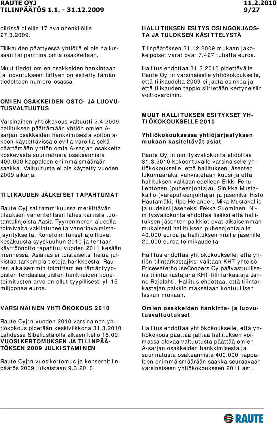 2009 hallituksen päättämään yhtiön omien A- sarjan osakkeiden hankkimisesta voitonjakoon käytettävissä olevilla varoilla sekä päättämään yhtiön omia A-sarjan osakkeita koskevasta suunnatusta