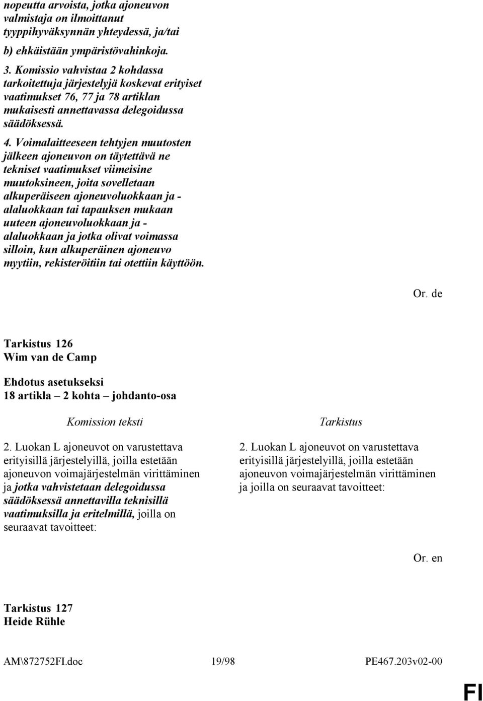 Voimalaitteeseen tehtyjen muutosten jälkeen ajoneuvon on täytettävä ne tekniset vaatimukset viimeisine muutoksineen, joita sovelletaan alkuperäiseen ajoneuvoluokkaan ja - alaluokkaan tai tapauksen