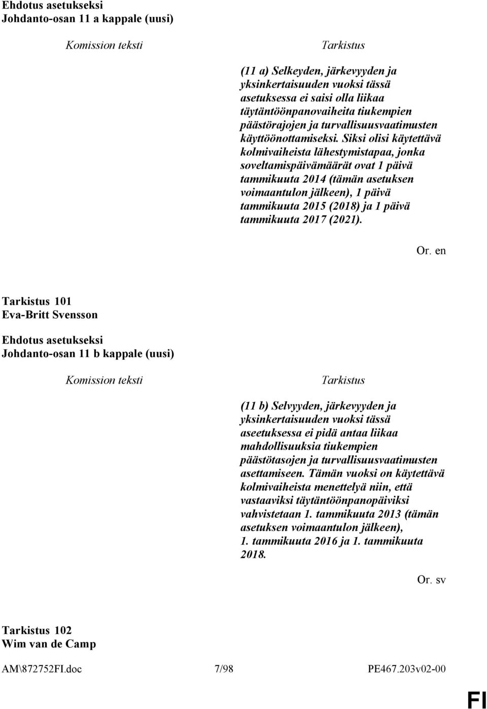 Siksi olisi käytettävä kolmivaiheista lähestymistapaa, jonka soveltamispäivämäärät ovat 1 päivä tammikuuta 2014 (tämän asetuksen voimaantulon jälkeen), 1 päivä tammikuuta 2015 (2018) ja 1 päivä