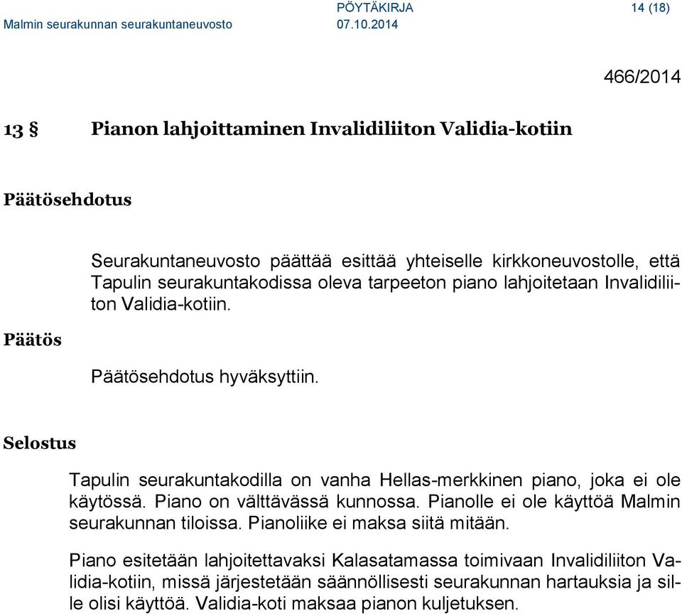 Selostus Tapulin seurakuntakodilla on vanha Hellas-merkkinen piano, joka ei ole käytössä. Piano on välttävässä kunnossa. Pianolle ei ole käyttöä Malmin seurakunnan tiloissa.