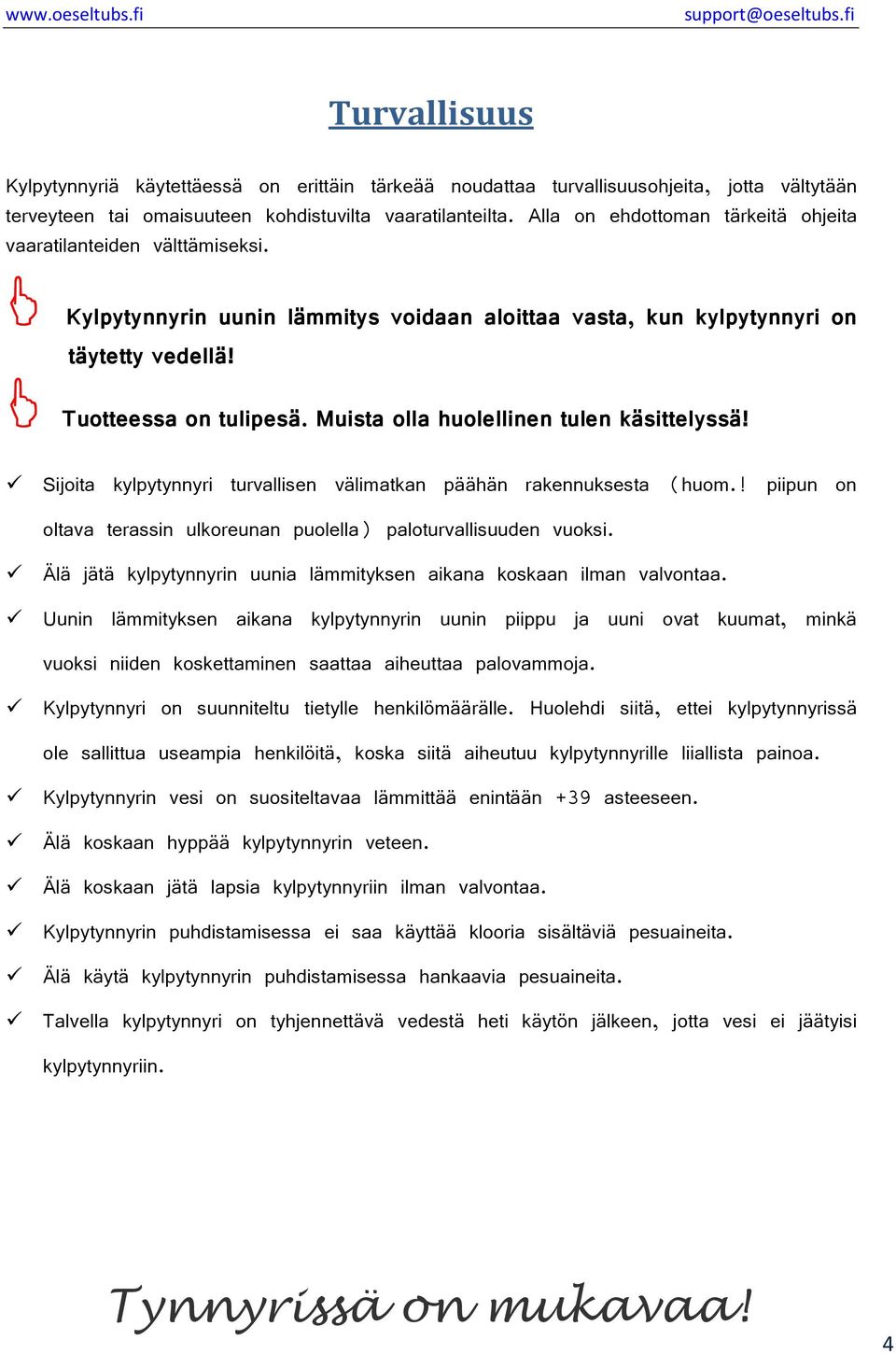 Muista olla huolellinen tulen käsittelyssä! Sijoita kylpytynnyri turvallisen välimatkan päähän rakennuksesta (huom.! piipun on oltava terassin ulkoreunan puolella) paloturvallisuuden vuoksi.