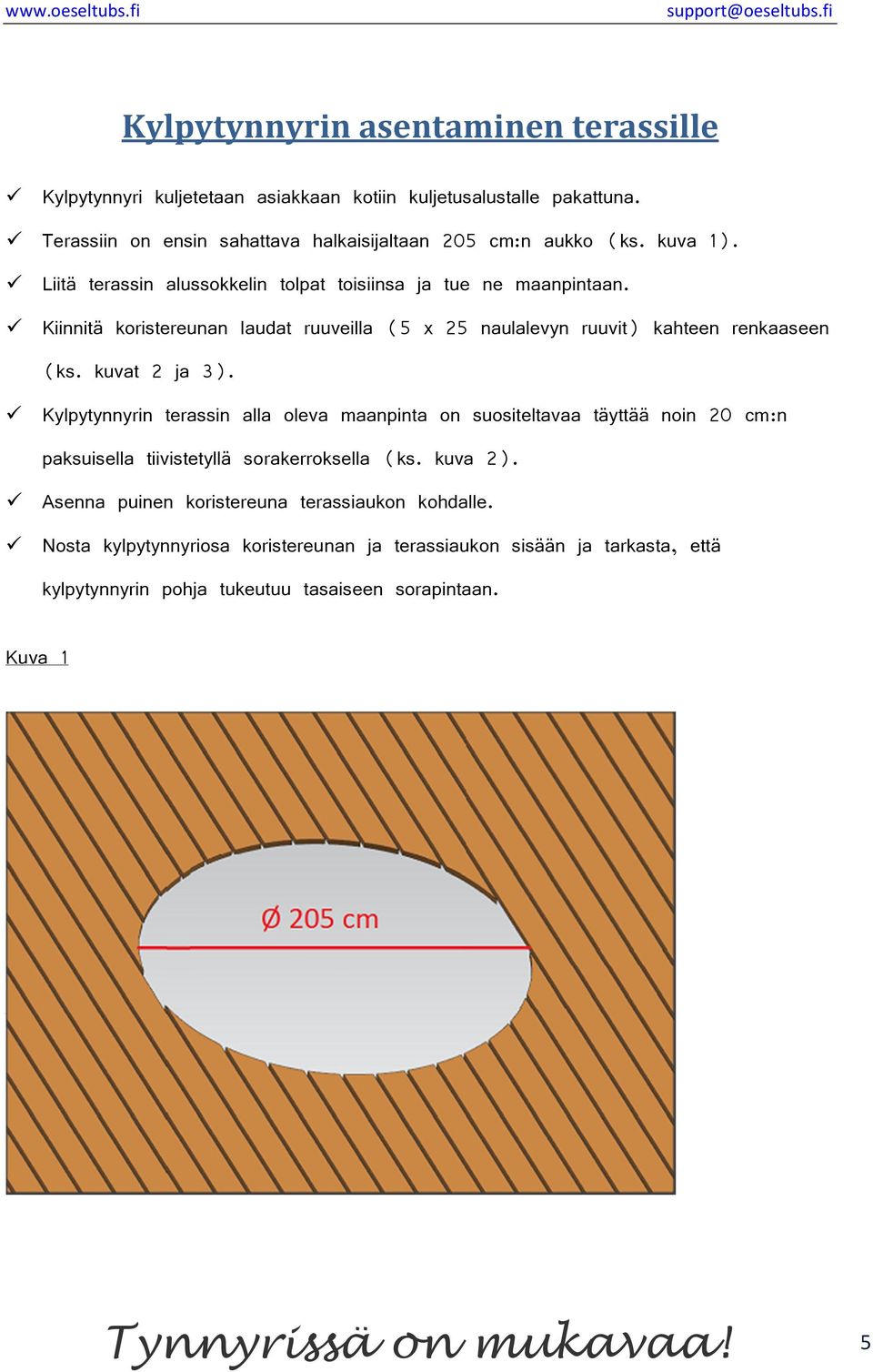 kuvat 2 ja 3). Kylpytynnyrin terassin alla oleva maanpinta on suositeltavaa täyttää noin 20 cm:n paksuisella tiivistetyllä sorakerroksella (ks. kuva 2).