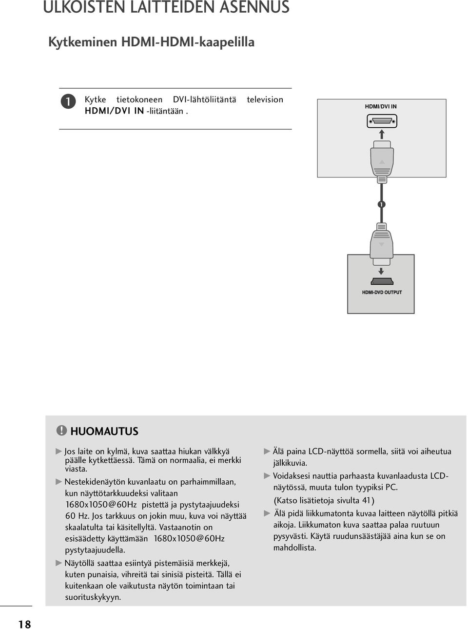 G Nestekidenäytön kuvanlaatu on parhaimmillaan, kun näyttötarkkuudeksi valitaan 680x050@60Hz pistettä ja pystytaajuudeksi 60 Hz.