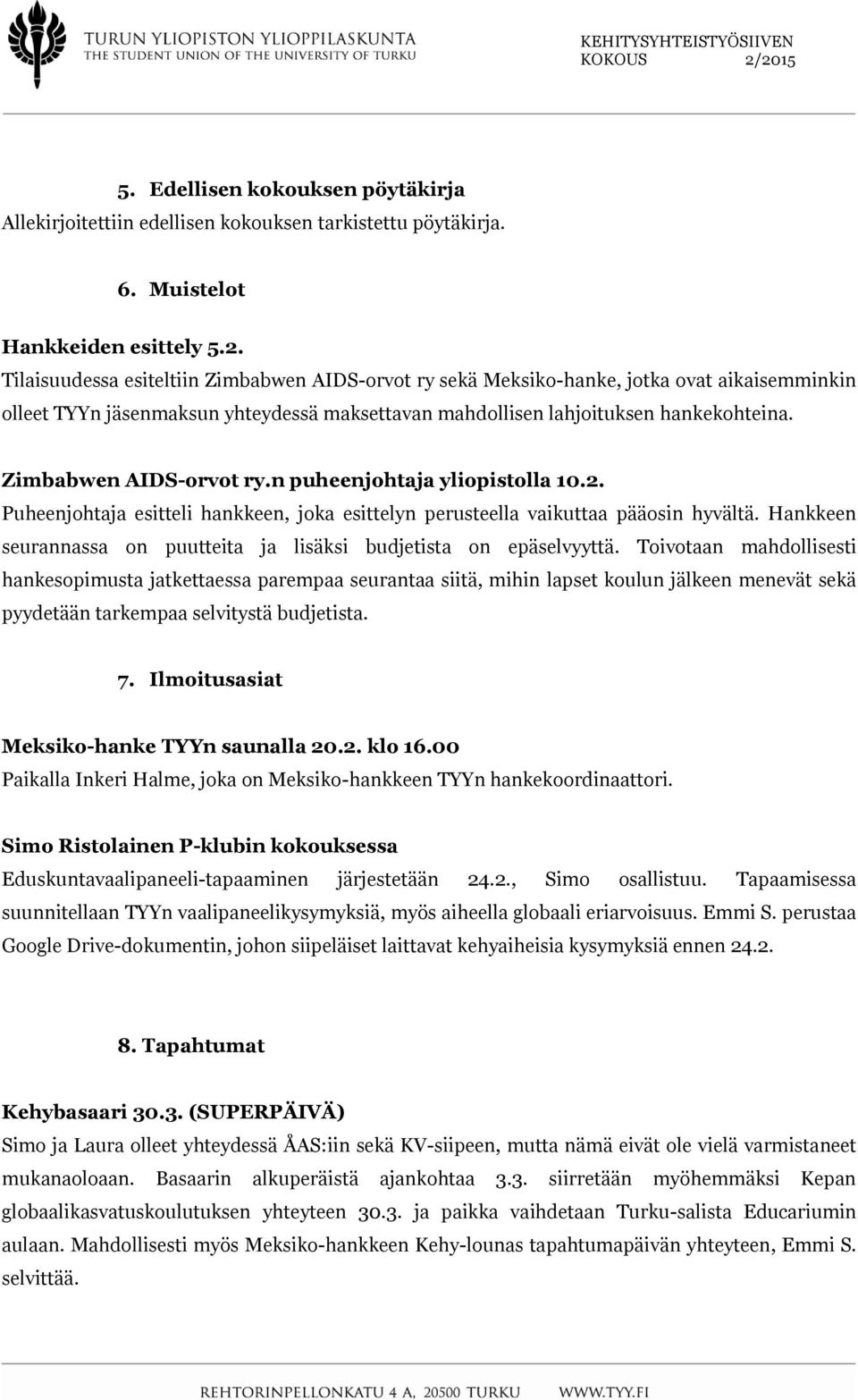 Zimbabwen AIDS-orvot ry.n puheenjohtaja yliopistolla 10.2. Puheenjohtaja esitteli hankkeen, joka esittelyn perusteella vaikuttaa pääosin hyvältä.