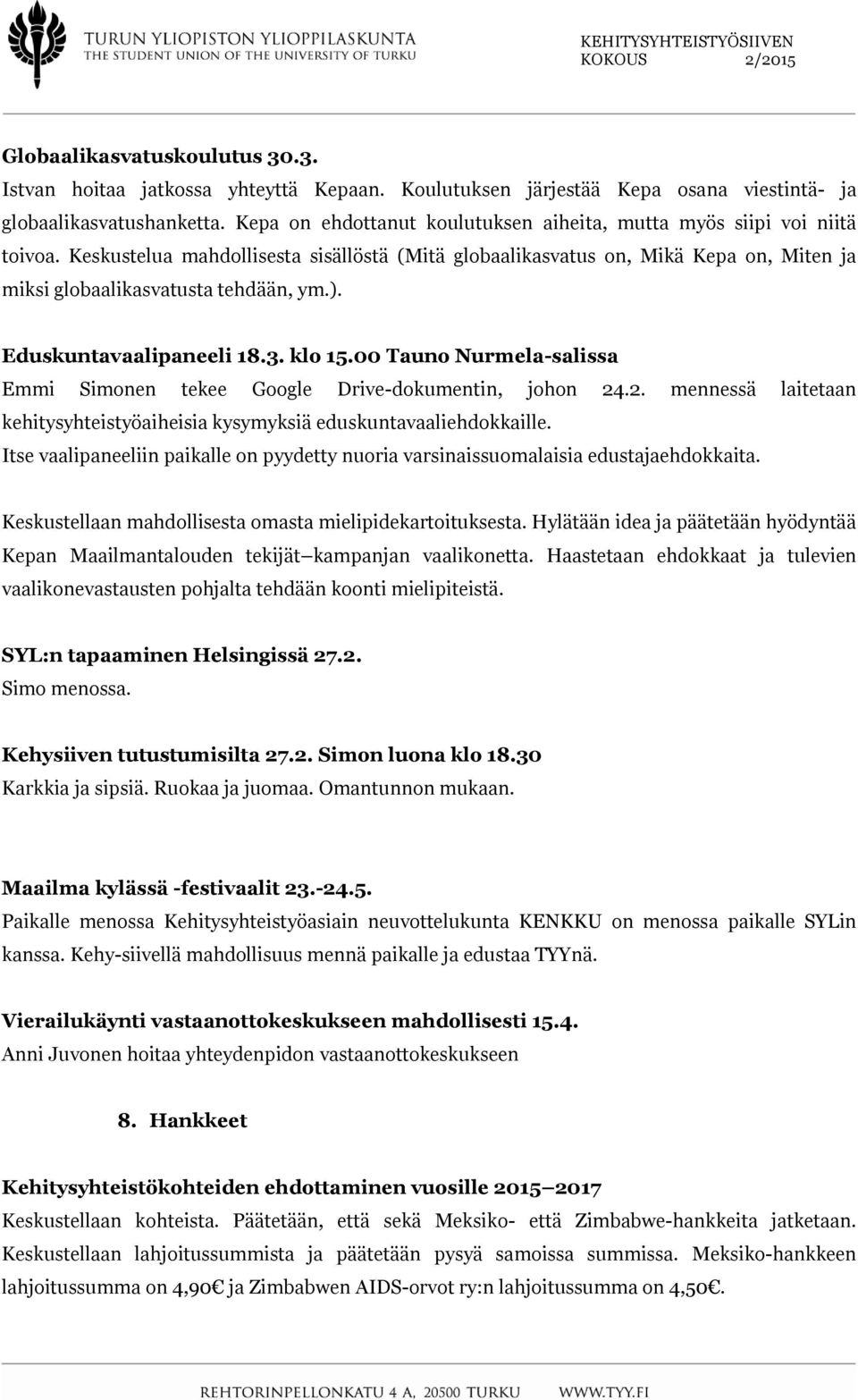 ). Eduskuntavaalipaneeli 18.3. klo 15.00 Tauno Nurmela-salissa Emmi Simonen tekee Google Drive-dokumentin, johon 24.2. mennessä laitetaan kehitysyhteistyöaiheisia kysymyksiä eduskuntavaaliehdokkaille.