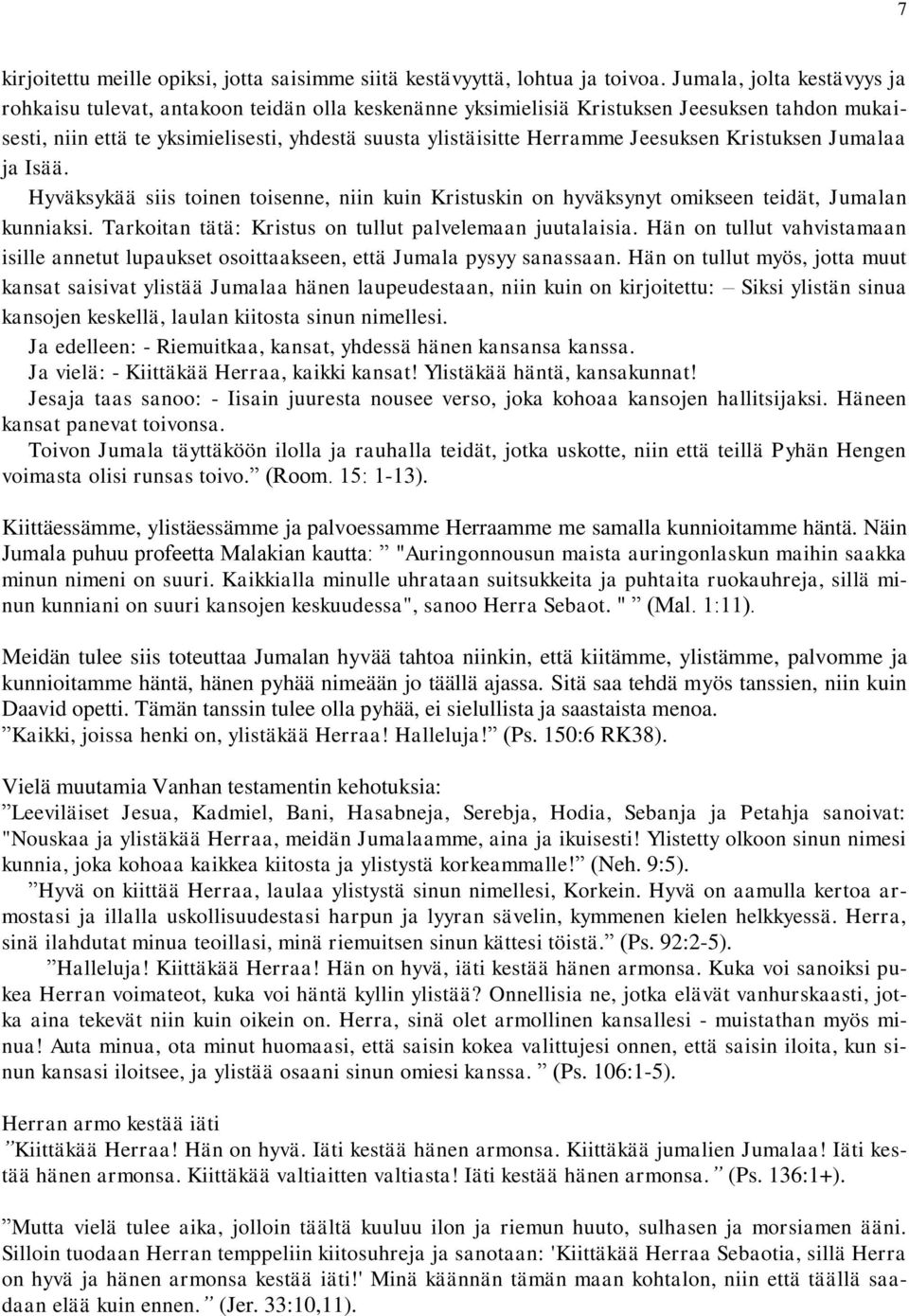 Jeesuksen Kristuksen Jumalaa ja Isää. Hyväksykää siis toinen toisenne, niin kuin Kristuskin on hyväksynyt omikseen teidät, Jumalan kunniaksi. Tarkoitan tätä: Kristus on tullut palvelemaan juutalaisia.