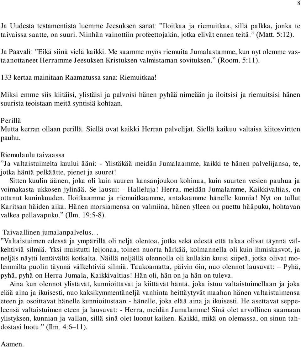 133 kertaa mainitaan Raamatussa sana: Riemuitkaa! Miksi emme siis kiitäisi, ylistäisi ja palvoisi hänen pyhää nimeään ja iloitsisi ja riemuitsisi hänen suurista teoistaan meitä syntisiä kohtaan.