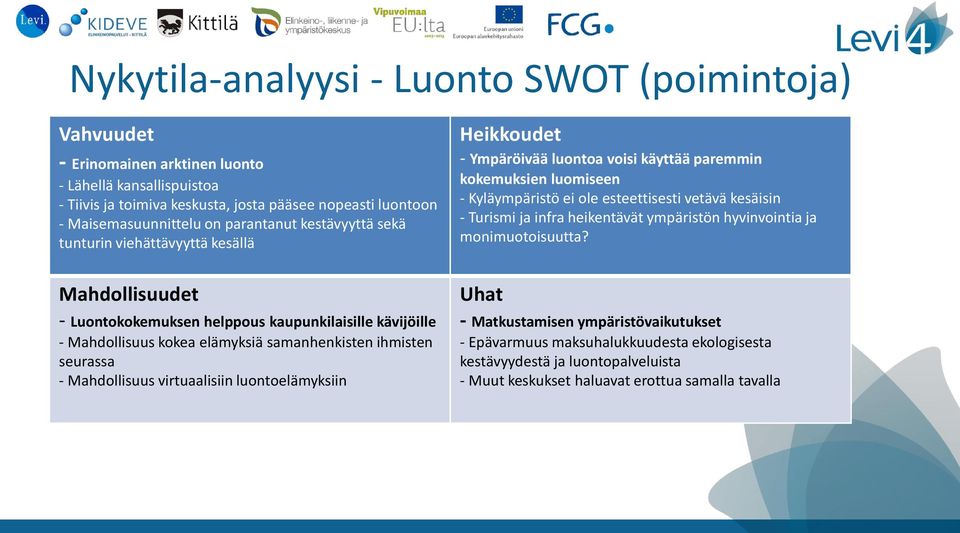 Mahdollisuus virtuaalisiin luontoelämyksiin Heikkoudet - Ympäröivää luontoa voisi käyttää paremmin kokemuksien luomiseen - Kyläympäristö ei ole esteettisesti vetävä kesäisin - Turismi ja infra