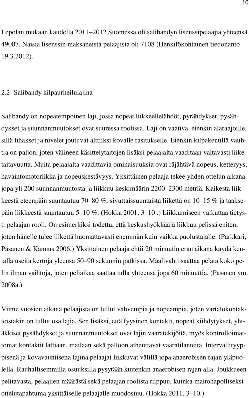 Etenkin kilpakentillä vauhtia on paljon, joten välineen käsittelytaitojen lisäksi pelaajalta vaaditaan valtavasti liiketaitavuutta.