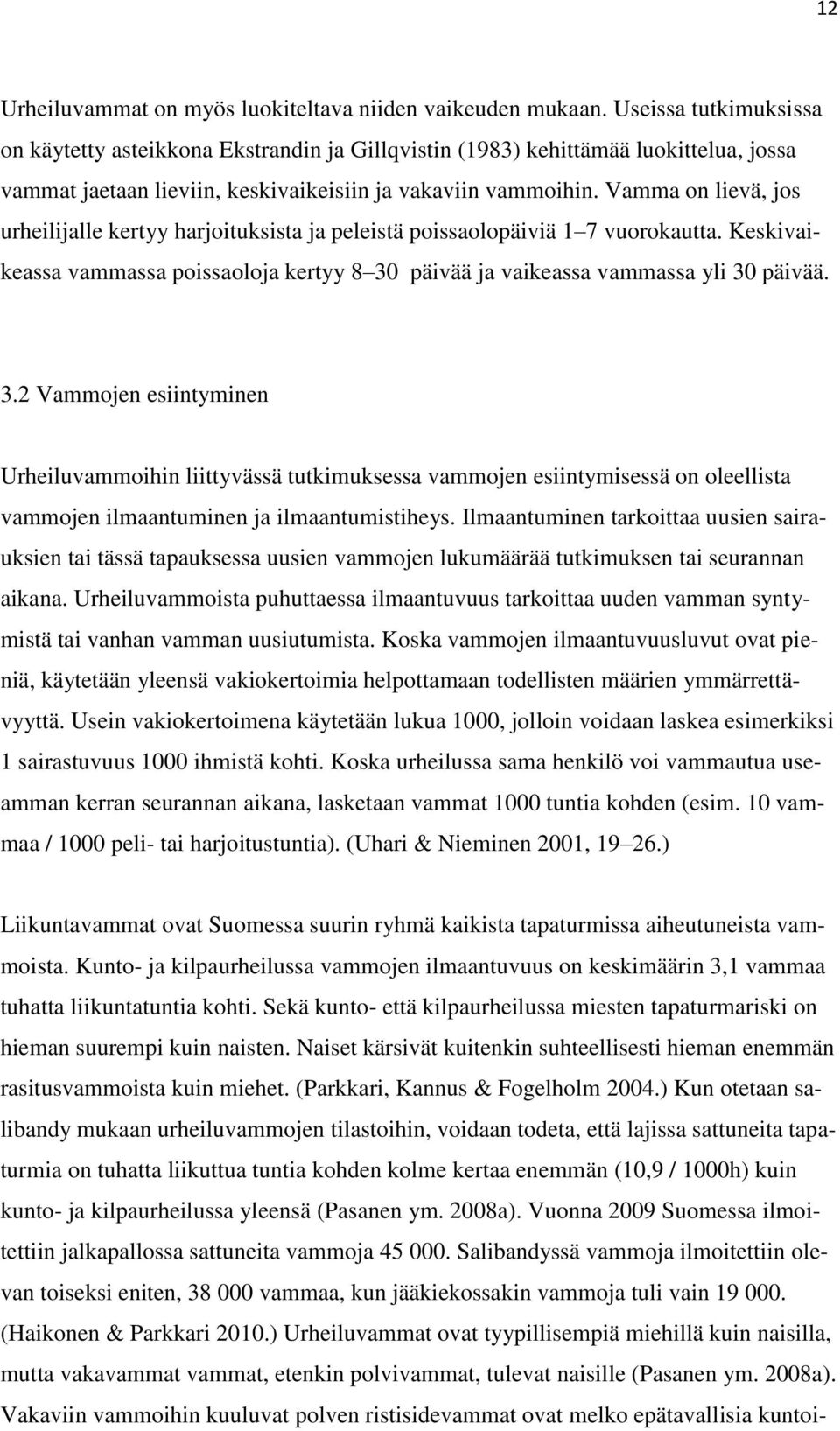 Vamma on lievä, jos urheilijalle kertyy harjoituksista ja peleistä poissaolopäiviä 1 7 vuorokautta. Keskivaikeassa vammassa poissaoloja kertyy 8 30