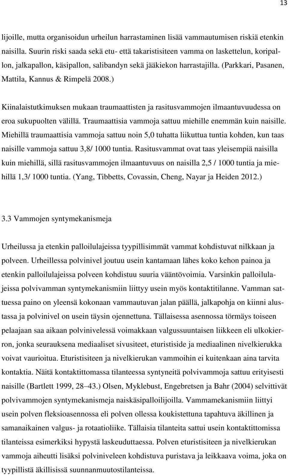 (Parkkari, Pasanen, Mattila, Kannus & Rimpelä 2008.) Kiinalaistutkimuksen mukaan traumaattisten ja rasitusvammojen ilmaantuvuudessa on eroa sukupuolten välillä.