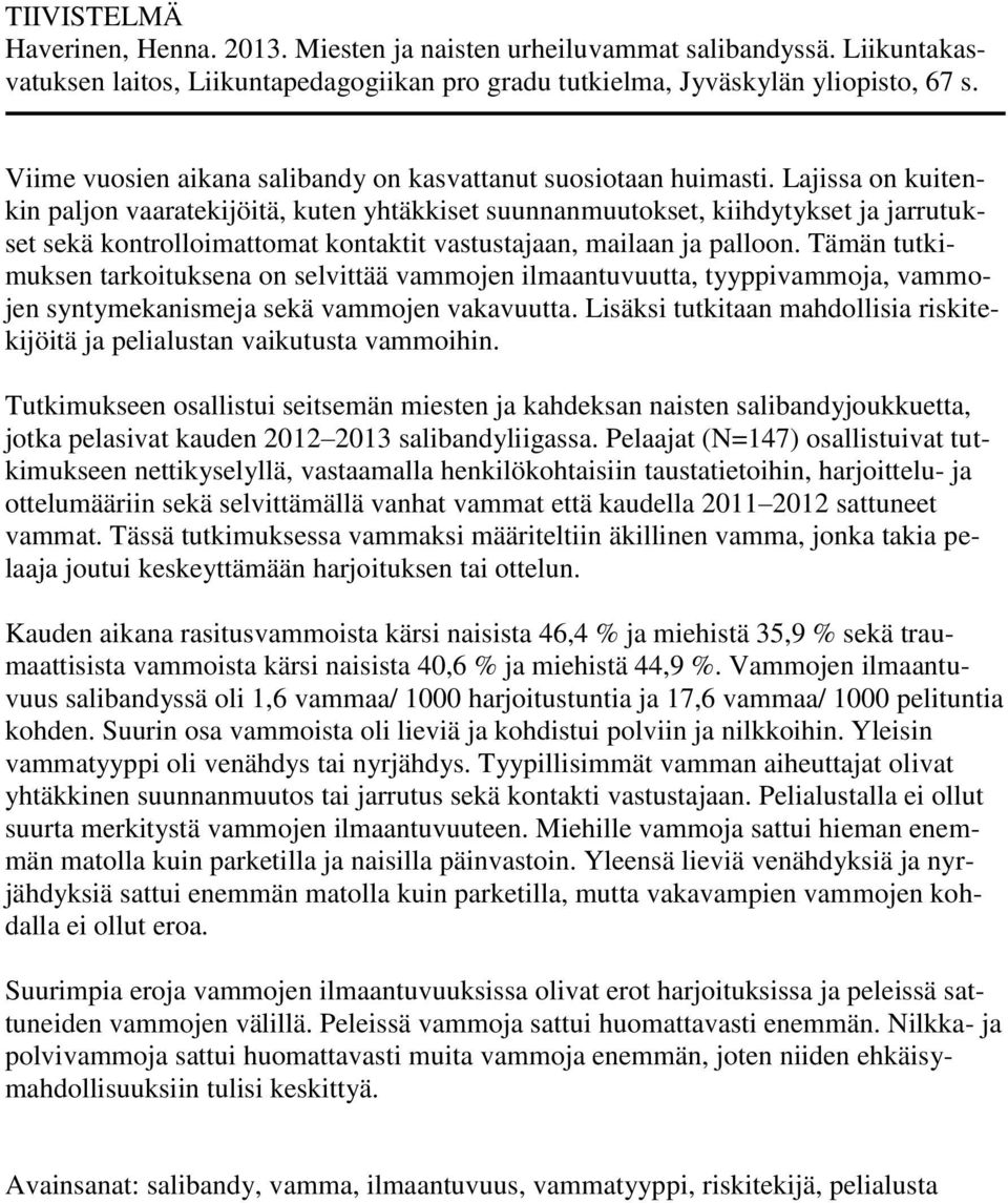 Lajissa on kuitenkin paljon vaaratekijöitä, kuten yhtäkkiset suunnanmuutokset, kiihdytykset ja jarrutukset sekä kontrolloimattomat kontaktit vastustajaan, mailaan ja palloon.