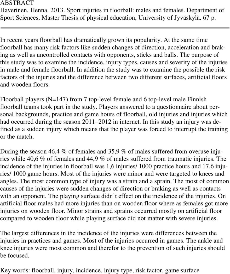 At the same time floorball has many risk factors like sudden changes of direction, acceleration and braking as well as uncontrolled contacts with opponents, sticks and balls.