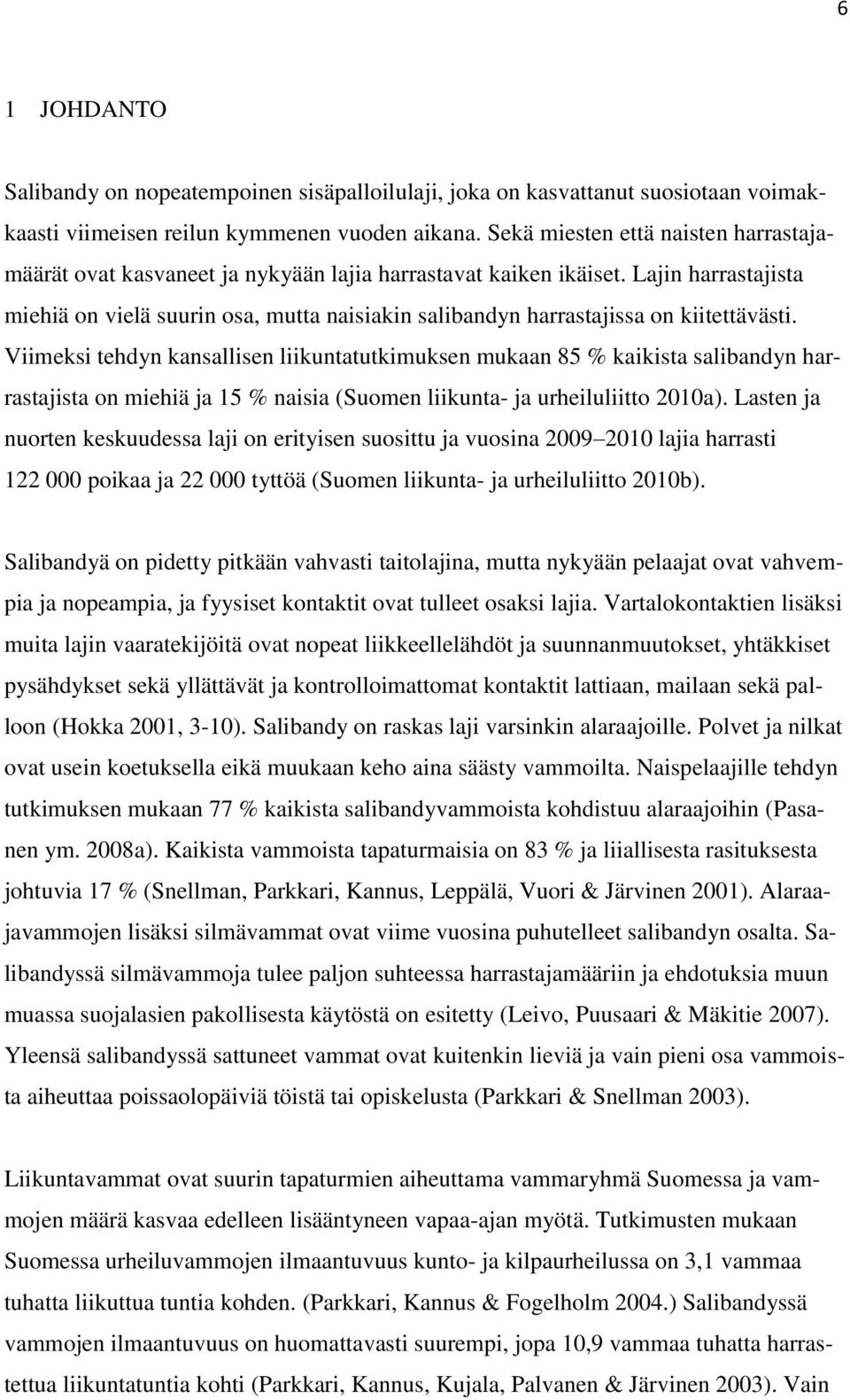 Lajin harrastajista miehiä on vielä suurin osa, mutta naisiakin salibandyn harrastajissa on kiitettävästi.