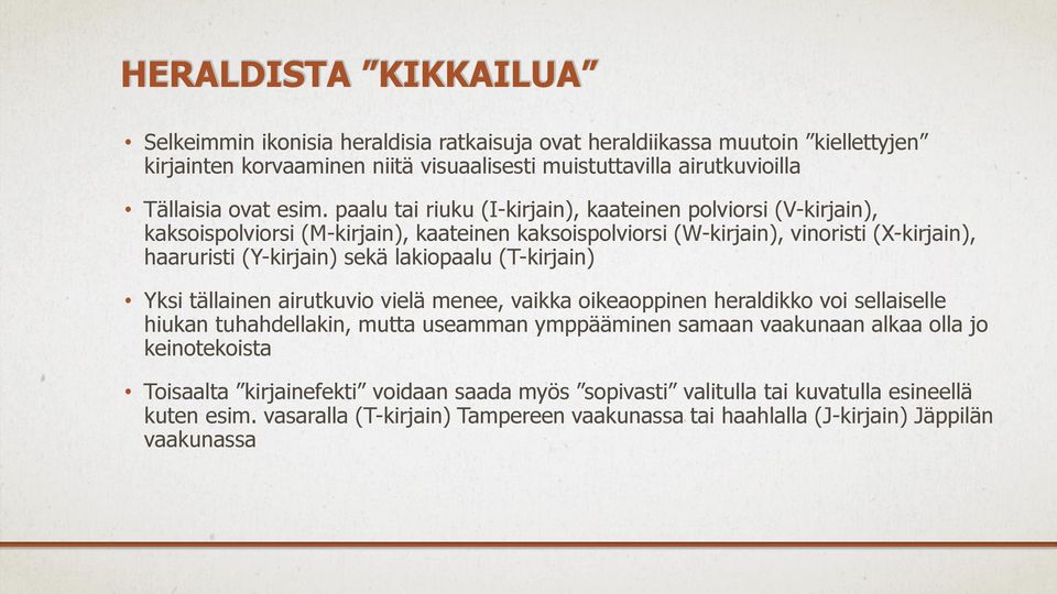 lakiopaalu (T-kirjain) Yksi tällainen airutkuvio vielä menee, vaikka oikeaoppinen heraldikko voi sellaiselle hiukan tuhahdellakin, mutta useamman ymppääminen samaan vaakunaan alkaa olla jo