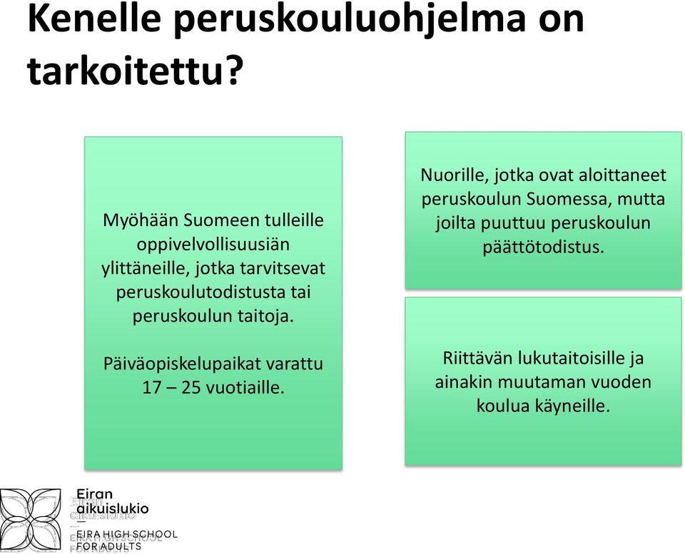 peruskoulutodistusta tai peruskoulun taitoja. Päiväopiskelupaikat varattu 17 25 vuotiaille.