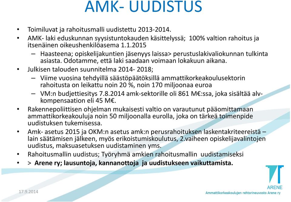 Julkisen talouden suunnitelma 2014 2018; Viime vuosina tehdyillä säästöpäätöksillä ammattikorkeakoulusektorin rahoitusta on leikattu noin 20 %, noin 170 miljoonaa euroa VM:n budjettiesitys 7.8.2014 amk sektorille oli 861 M :ssa, joka sisältää alvkompensaation eli 45 M.