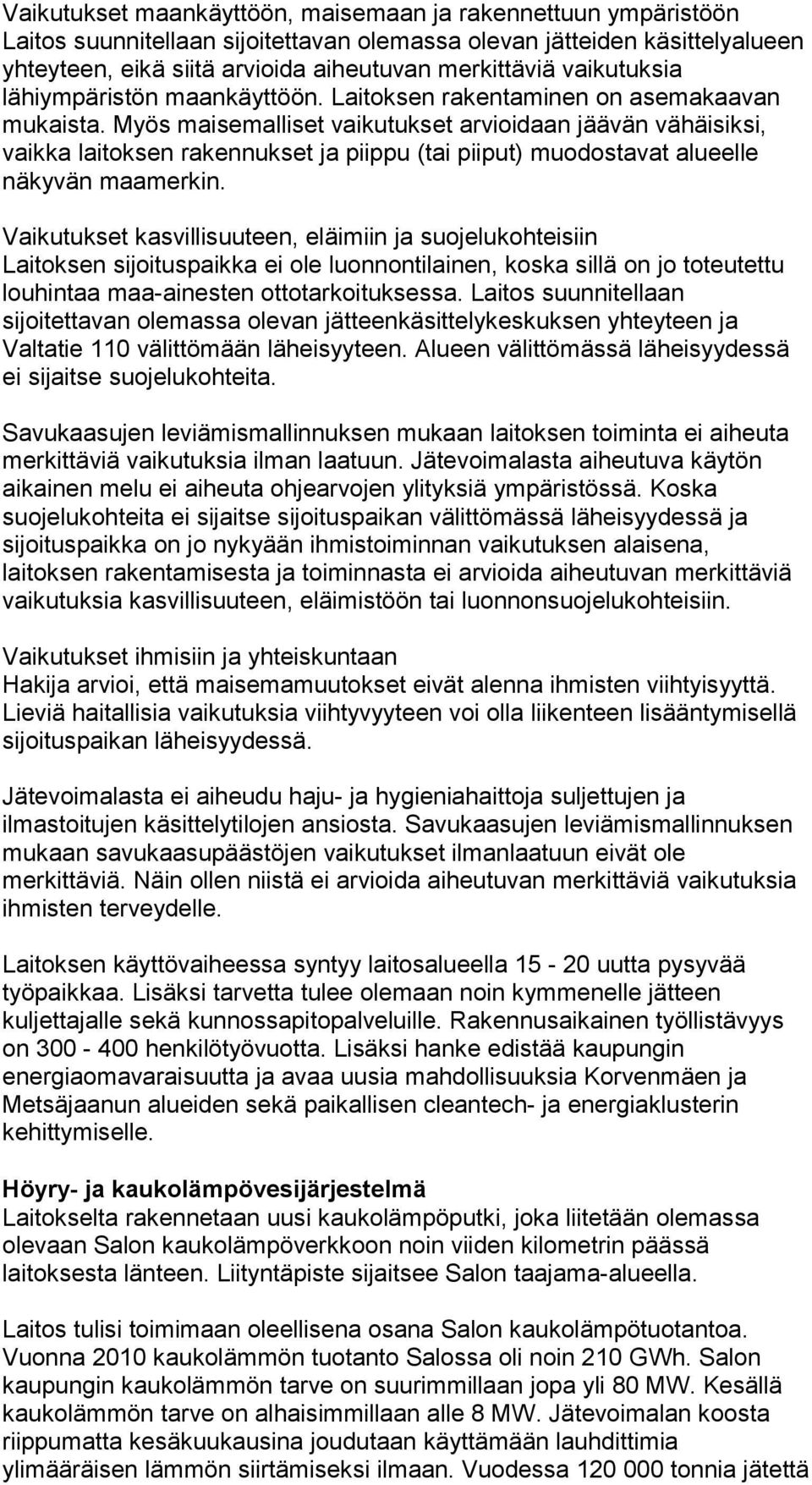 Myös maisemalliset vaikutukset arvioidaan jäävän vähäisiksi, vaikka laitoksen rakennukset ja piippu (tai piiput) muodostavat alueelle näkyvän maamerkin.