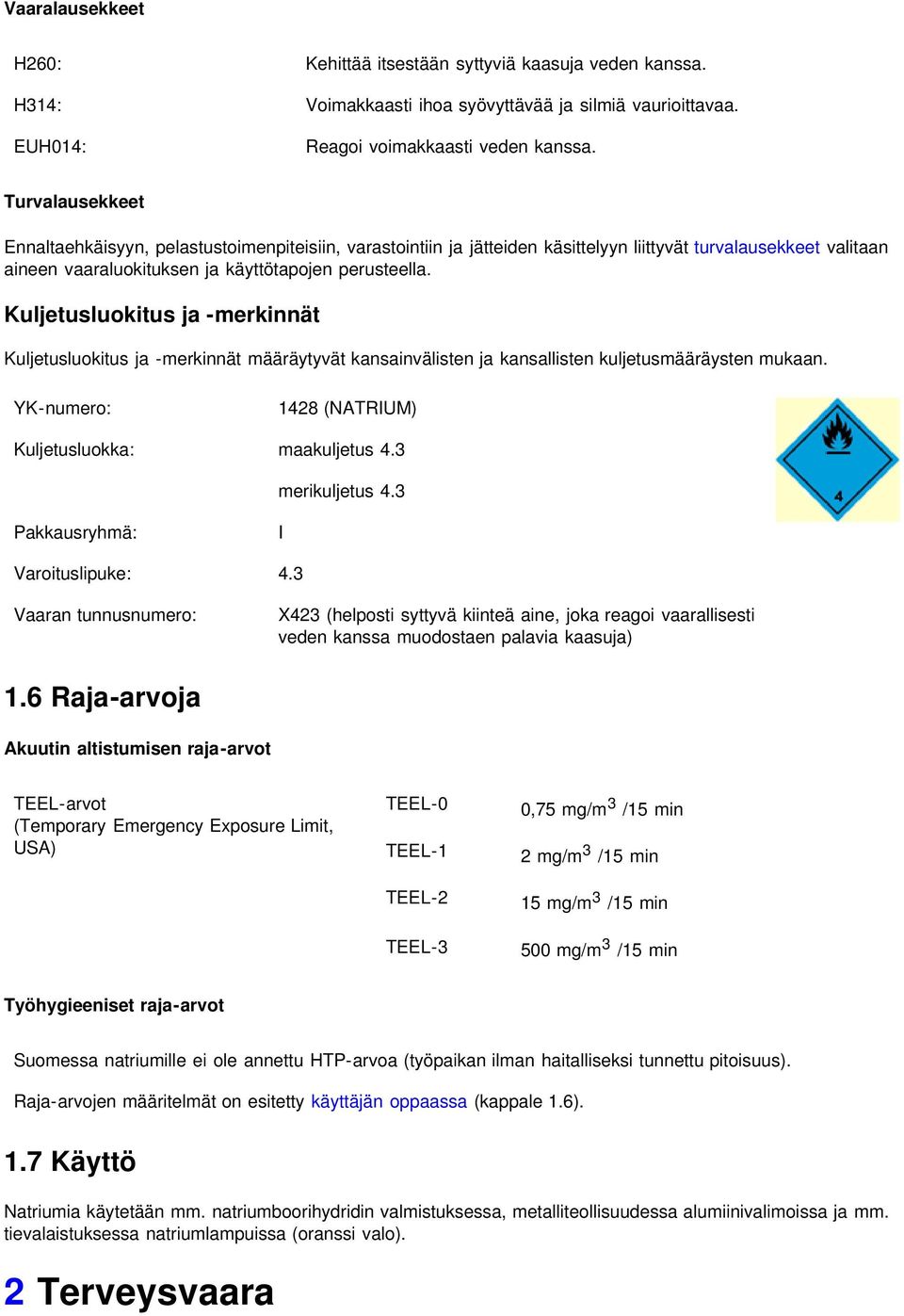 Kuljetusluokitus ja -merkinnät Kuljetusluokitus ja -merkinnät määräytyvät kansainvälisten ja kansallisten kuljetusmääräysten mukaan. YK-numero: 1428 (NATRIUM) Kuljetusluokka: maakuljetus 4.