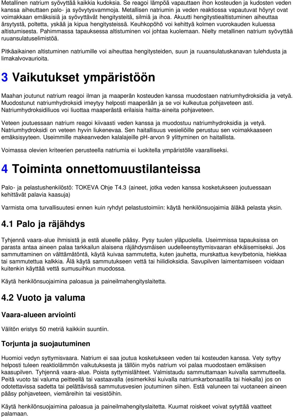 Akuutti hengitystiealtistuminen aiheuttaa ärsytystä, poltetta, yskää ja kipua hengitysteissä. Keuhkopöhö voi kehittyä kolmen vuorokauden kuluessa altistumisesta.